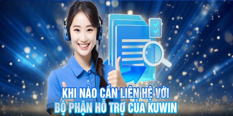 Các trường hợp khách hàng nên liên hệ kuwin