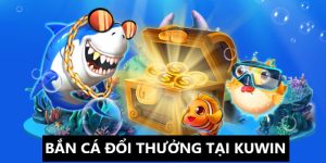 Bắn Cá Đổi Thưởng - Thỏa Sức Kiếm Tiền Thưởng Tại Kuwin