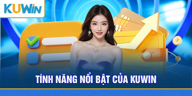 Tính năng nổi bật của nền tảng giải trí trực tuyến Kuwin