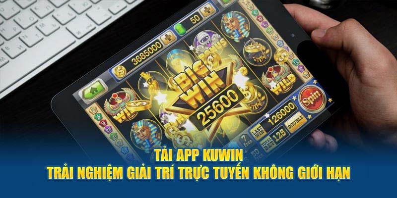 Ưu điểm khi tải app Kuwin